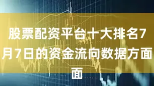 股票配资平台十大排名7月7日的资金流向数据方面