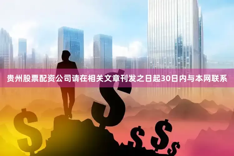 贵州股票配资公司请在相关文章刊发之日起30日内与本网联系