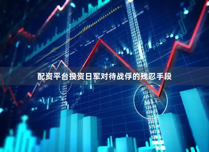 配资平台投资日军对待战俘的残忍手段