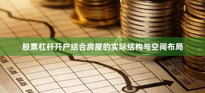 股票杠杆开户结合房屋的实际结构与空间布局