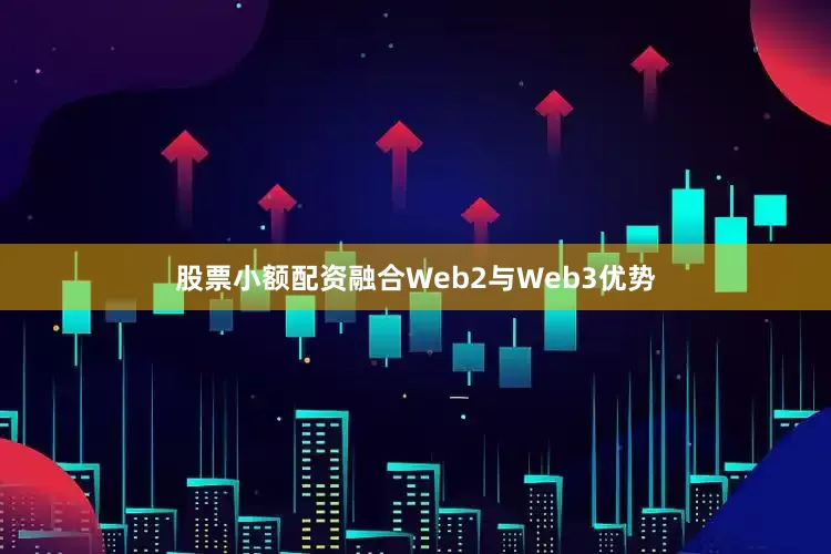 股票小额配资融合Web2与Web3优势