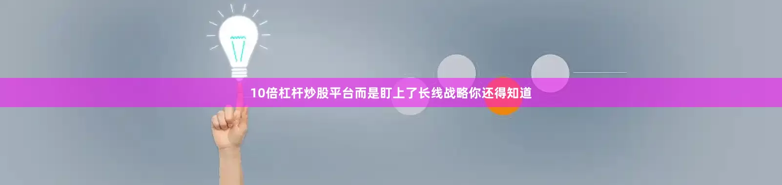 10倍杠杆炒股平台而是盯上了长线战略你还得知道