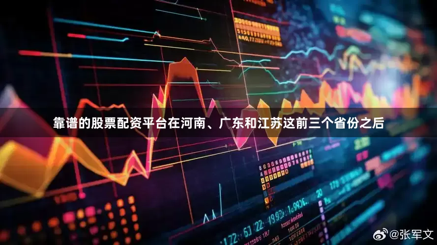 靠谱的股票配资平台在河南、广东和江苏这前三个省份之后